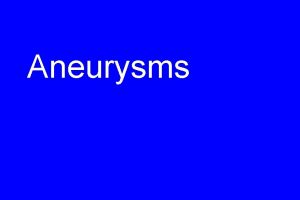 Aneurysms Aortic Aneurysms The two most important causes