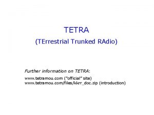 TETRA TErrestrial Trunked RAdio Further information on TETRA