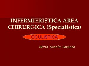 INFERMIERISTICA AREA CHIRURGICA Specialistica OCULISTICA Maria Grazia Davanzo