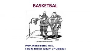 BASKETBAL Ph Dr Michal Botek Ph D Fakulta