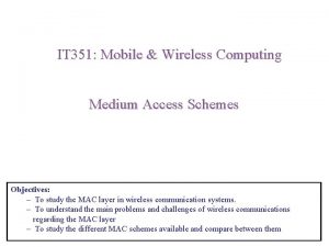 IT 351 Mobile Wireless Computing Medium Access Schemes