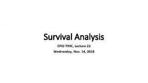 Survival Analysis EPID 799 C Lecture 22 Wednesday