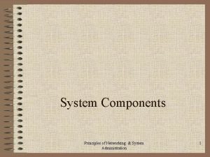 System Components Principles of Networking System Administration 1