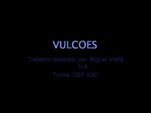 VULCES Trabalho realizado por Miguel Vilela N 8