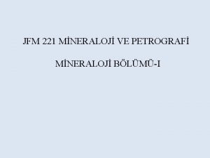 JFM 221 MNERALOJ VE PETROGRAF MNERALOJ BLMI MNERALOJNN