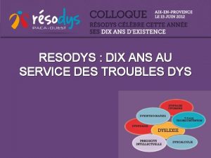 RESODYS DIX ANS AU SERVICE DES TROUBLES DYS
