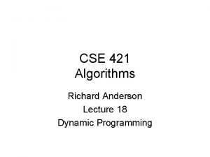 CSE 421 Algorithms Richard Anderson Lecture 18 Dynamic