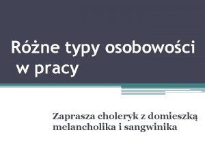 Rne typy osobowoci w pracy Zaprasza choleryk z