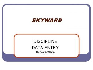 SKYWARD DISCIPLINE DATA ENTRY By Connie Wilson Discipline