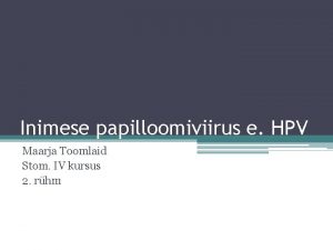 Inimese papilloomiviirus e HPV Maarja Toomlaid Stom IV