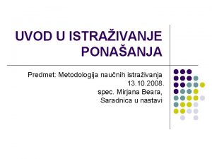 UVOD U ISTRAIVANJE PONAANJA Predmet Metodologija naunih istraivanja