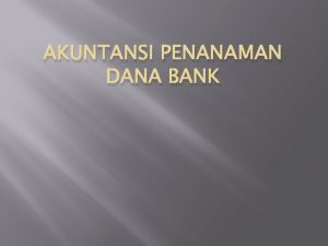 AKUNTANSI PENANAMAN DANA BANK Penanaman dana bank meliputi