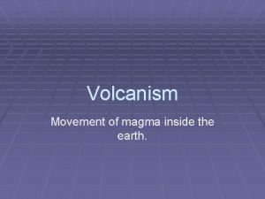 Volcanism Movement of magma inside the earth Chapter