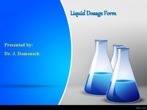 Liquid Dosage Form Presented by Dr J Domenech