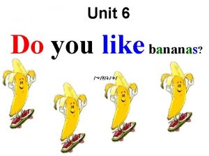 Unit 6 Do you like bananas u foods