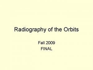 Radiography of the Orbits Fall 2009 FINAL Function