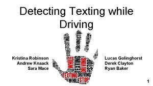 Detecting Texting while Driving Kristina Robinson Andrew Knaack