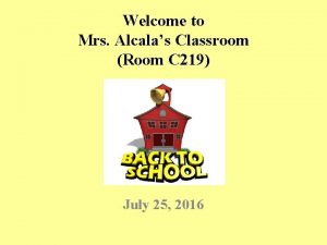 Welcome to Mrs Alcalas Classroom Room C 219
