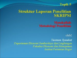 Topik 5 Struktur Laporan Penelitian SKRIPSI Matakuliah Metodologi