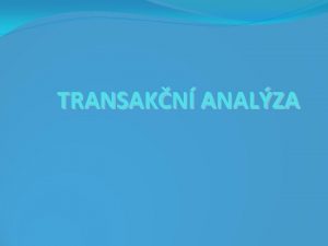 TRANSAKN ANALZA Definice Transakn analza TA je teori