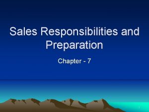 Sales Responsibilities and Preparation Chapter 7 1 Sales