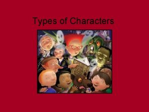 Types of Characters These are the common types