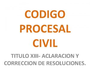 CODIGO PROCESAL CIVIL TITULO XIII ACLARACION Y CORRECCION