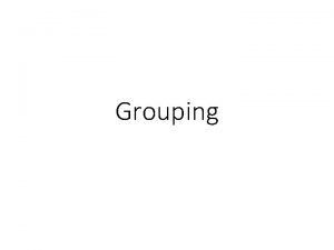 Grouping What is grouping Kmeans Input set of