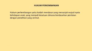 HUKUM PERKEMBANGAN Hukum perkembangan yaitu kaidah mendasar yang