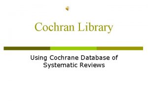 Cochran Library Using Cochrane Database of Systematic Reviews