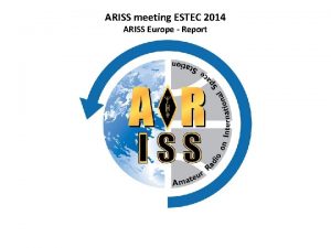 ARISS meeting ESTEC 2014 ARISS Europe Report ARISS