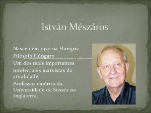 Istvn Mszros Nasceu em 1930 na Hungria Filsofo