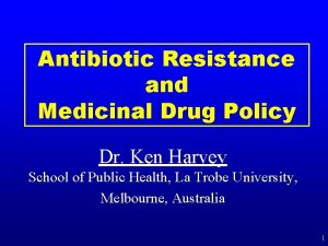 Antibiotic Resistance and Medicinal Drug Policy Dr Ken