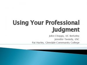 Using Your Professional Judgment John Choppy UC Berkeley