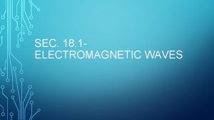 SEC 18 1 ELECTROMAGNETIC WAVES Waves all around