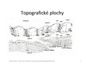 Topografick plochy Zdroj obrzku http user mendelu czprovazniprednaskytopograficke