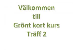 Vlkommen till Grnt kort kurs Trff 2 Att