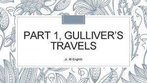 PART 1 GULLIVERS TRAVELS Jr IB English Features