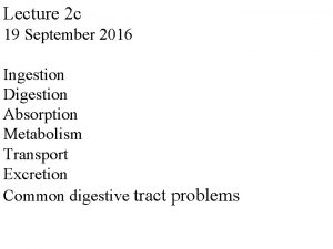 Lecture 2 c 19 September 2016 Ingestion Digestion