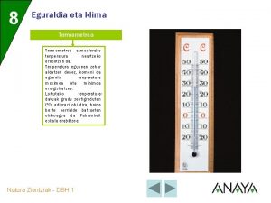 8 Eguraldia eta klima Termometroa atmosferako tenperatura neurtzeko