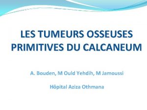 LES TUMEURS OSSEUSES PRIMITIVES DU CALCANEUM A Bouden