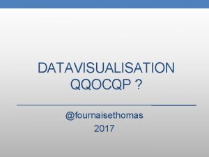 DATAVISUALISATION QQOCQP fournaisethomas 2017 QQOCQP Qui Quoi Pourquoi