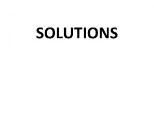 SOLUTIONS Definition A solution is a homogenous onephase