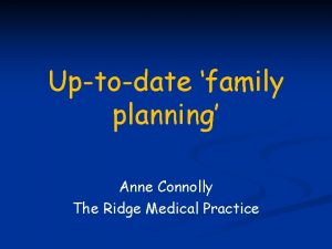 Uptodate family planning Anne Connolly The Ridge Medical