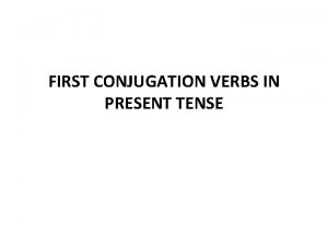 FIRST CONJUGATION VERBS IN PRESENT TENSE Many of