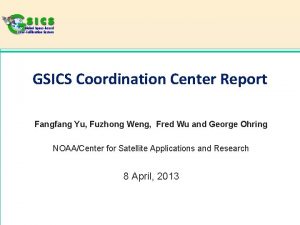 GSICS Coordination Center Report Fangfang Yu Fuzhong Weng