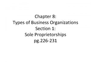 Chapter 8 Types of Business Organizations Section 1