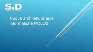 Nuova architettura aule informatiche POLO 2 Perch cambiare