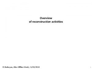 Overview of reconstruction activities R Shahoyan Alice Offline