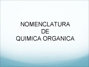 NOMENCLATURA DE QUIMICA ORGANICA Alcanos Son compuestos de